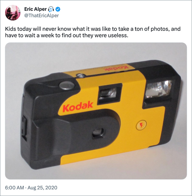 Kids today will never know what it was like to take a ton of photos, and have to wait a week to find out they were useless.