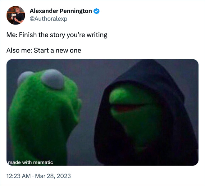 Me: Finish the story you’re writing Also me: Start a new one