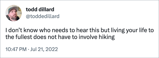 I don’t know who needs to hear this but living your life to the fullest does not have to involve hiking