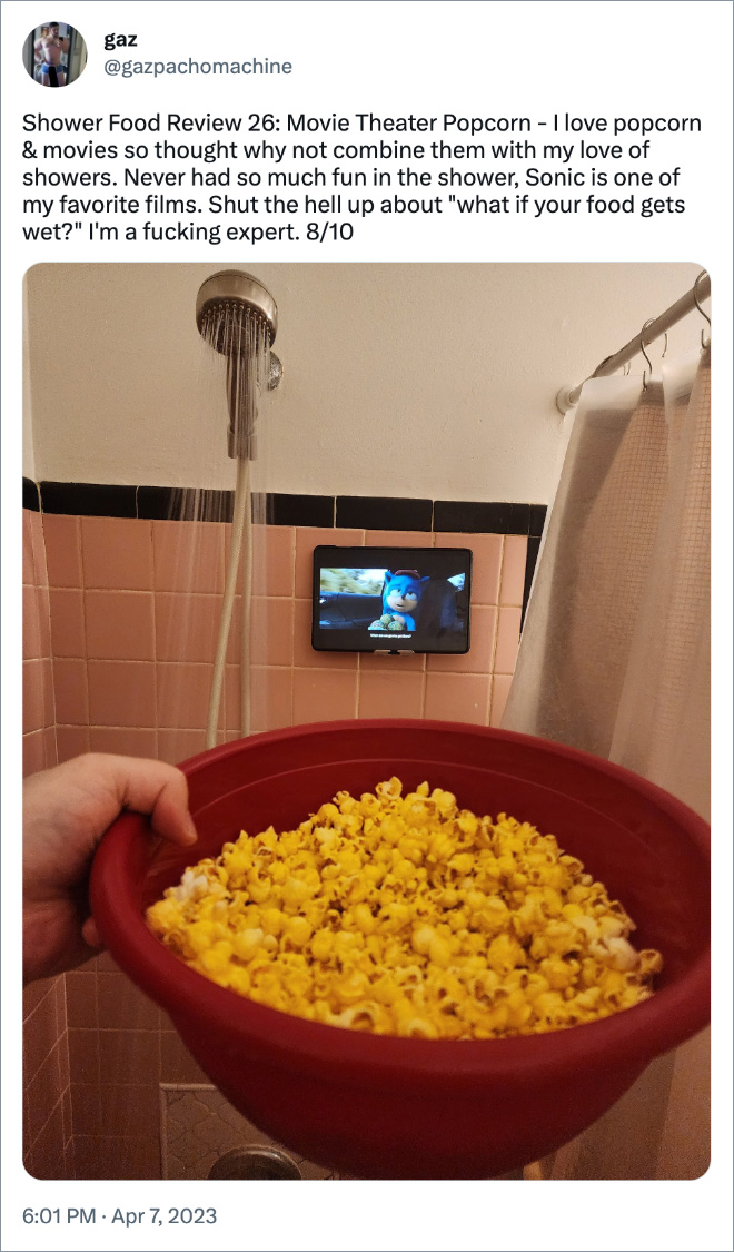 Shower Food Review 26: Movie Theater Popcorn - I love popcorn & movies so thought why not combine them with my love of showers. Never had so much fun in the shower, Sonic is one of my favorite films. Shut the hell up about "what if your food gets wet?" I'm a fucking expert. 8/10