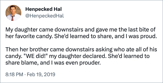 My daughter came downstairs and gave me the last bite of her favorite candy. She'd learned to share, and I was proud. Then her brother came downstairs asking who ate all of his candy. "WE did!" my daughter declared. She'd learned to share blame, and I was even prouder.