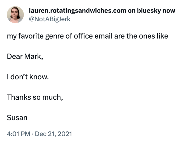 my favorite genre of office email are the ones like Dear Mark, I don’t know. Thanks so much, Susan