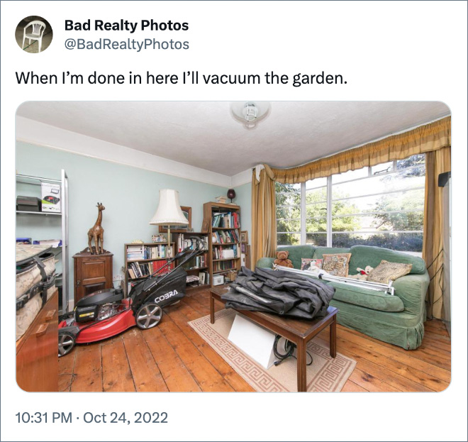 When I’m done in here I’ll vacuum the garden.