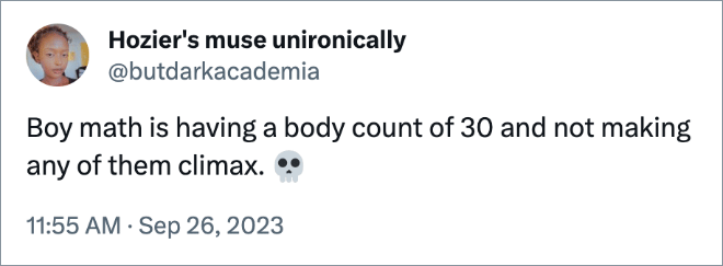 Boy math is having a body count of 30 and not making any of them climax.