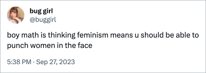 boy math is thinking feminism means u should be able to punch women in the face