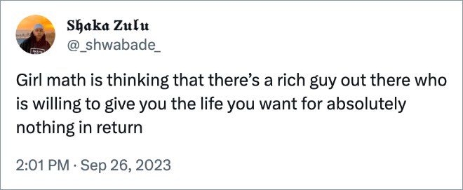 Girl math is thinking that there’s a rich guy out there who is willing to give you the life you want for absolutely nothing in return