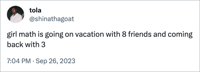 girl math is going on vacation with 8 friends and coming back with 3