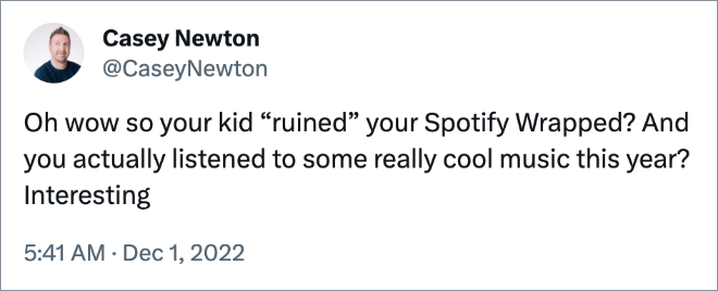Oh wow so your kid “ruined” your Spotify Wrapped? And you actually listened to some really cool music this year? Interesting