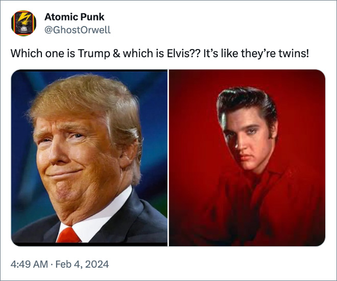 Which one is Trump & which is Elvis?? It’s like they’re twins!