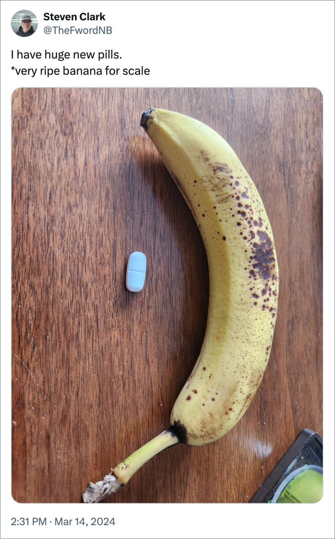 I have huge new pills. *very ripe banana for scale