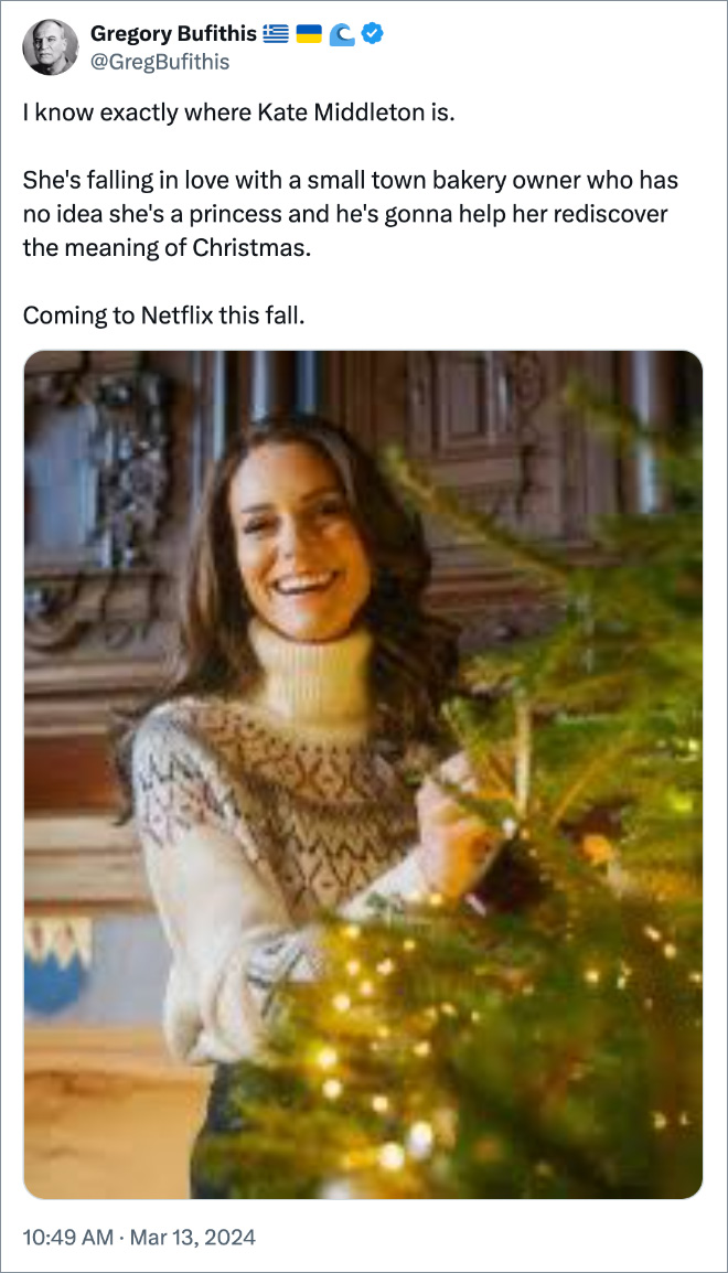 I know exactly where Kate Middleton is. She's falling in love with a small town bakery owner who has no idea she's a princess and he's gonna help her rediscover the meaning of Christmas. Coming to Netflix this fall.