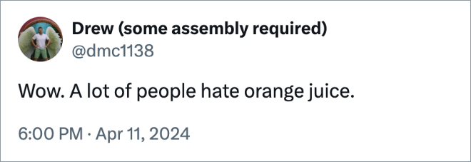Wow. A lot of people hate orange juice.