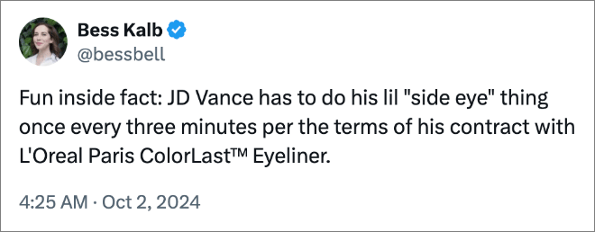 Fun inside fact: JD Vance has to do his lil "side eye" thing once every three minutes per the terms of his contract with L'Oreal Paris ColorLast™ Eyeliner.