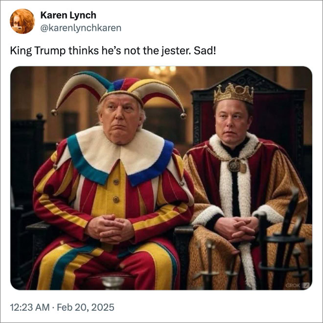 King Trump thinks he’s not the jester. Sad!