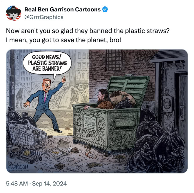 Now aren't you so glad they banned the plastic straws? I mean, you got to save the planet, bro!